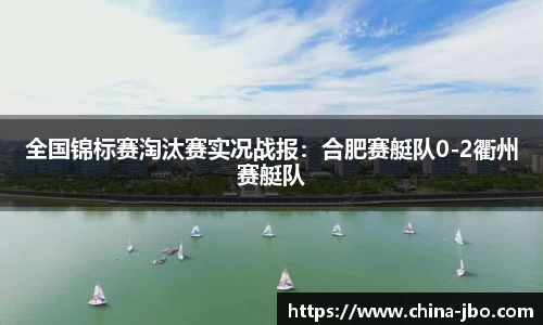 全国锦标赛淘汰赛实况战报：合肥赛艇队0-2衢州赛艇队